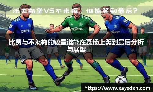 比费与不莱梅的较量谁能在赛场上笑到最后分析与展望